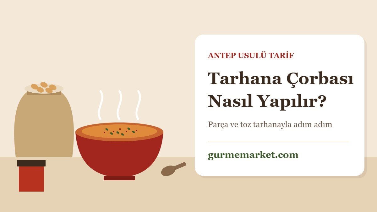Tarhana Çorbası Nasıl Yapılır? Parça ve Toz Tarhanayla Antep Usulü Tarif